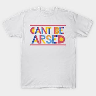 Can't be arsed! T-Shirt